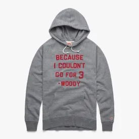 Because I Couldn't Go For 3 Hoodie